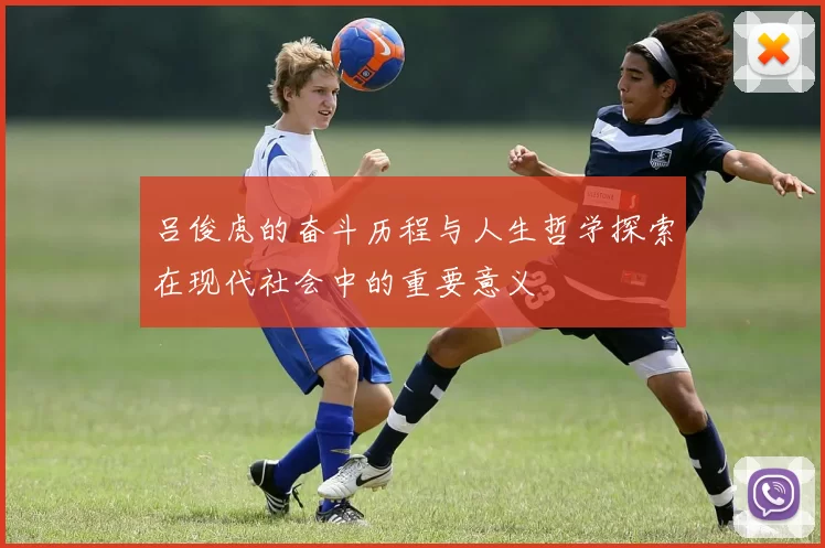 吕俊虎的奋斗历程与人生哲学探索在现代社会中的重要意义