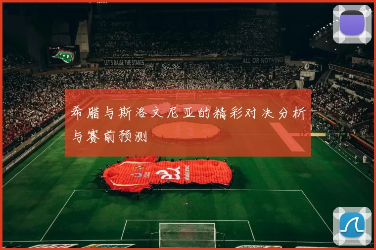 希腊与斯洛文尼亚的精彩对决分析与赛前预测