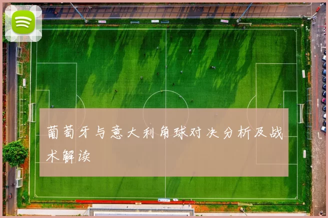 葡萄牙与意大利角球对决分析及战术解读